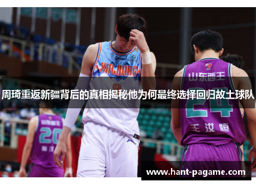 周琦重返新疆背后的真相揭秘他为何最终选择回归故土球队