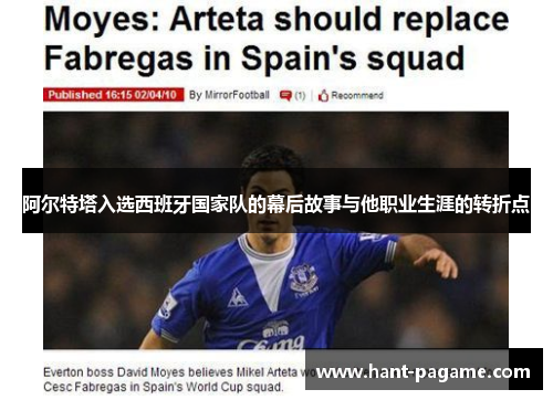 阿尔特塔入选西班牙国家队的幕后故事与他职业生涯的转折点 阿尔特塔入选西班牙国家队的幕后故事与他职业生涯的转折点