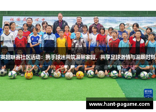 英超联赛社区活动:携手球迷共筑温馨家园,共享足球激情与温暖时刻 英超联赛社区活动:携手球迷共筑温馨家园,共享足球激情与温暖时刻