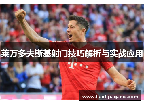 莱万多夫斯基射门技巧解析与实战应用