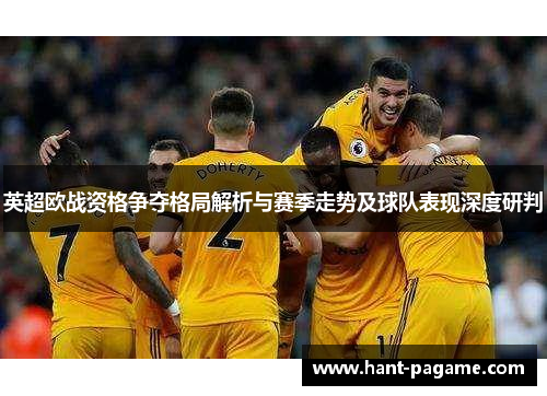 英超欧战资格争夺格局解析与赛季走势及球队表现深度研判