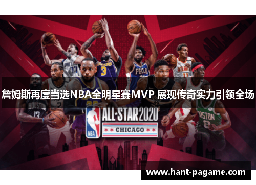 詹姆斯再度当选NBA全明星赛MVP 展现传奇实力引领全场