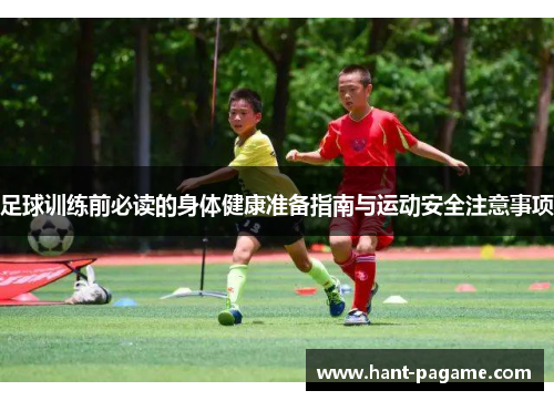 足球训练前必读的身体健康准备指南与运动安全注意事项