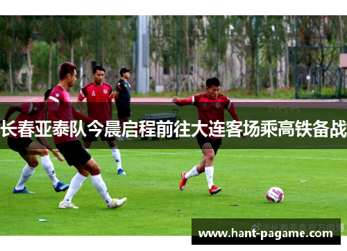 长春亚泰队今晨启程前往大连客场乘高铁备战 长春亚泰队今晨启程前往大连客场乘高铁备战
